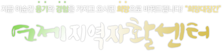 지금 이순간 용기와 경험을 가지고 오시면 희망으로 바꿔드립니다! 희망대장간 연제지역자활센터